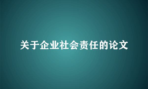 关于企业社会责任的论文