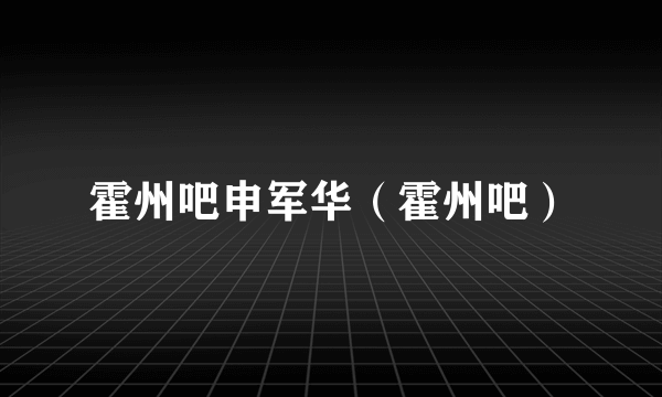 霍州吧申军华（霍州吧）