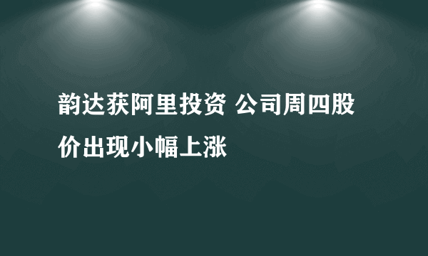 韵达获阿里投资 公司周四股价出现小幅上涨