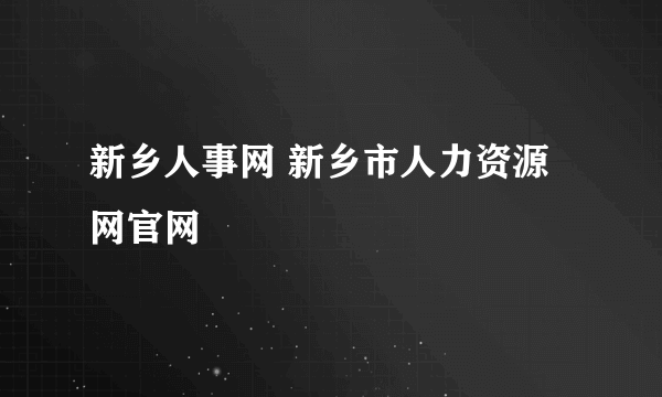 新乡人事网 新乡市人力资源网官网