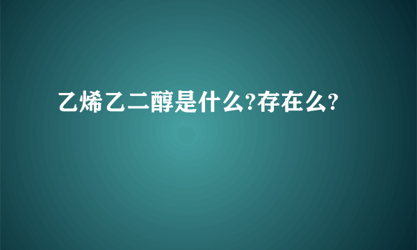 乙烯乙二醇是什么?存在么?