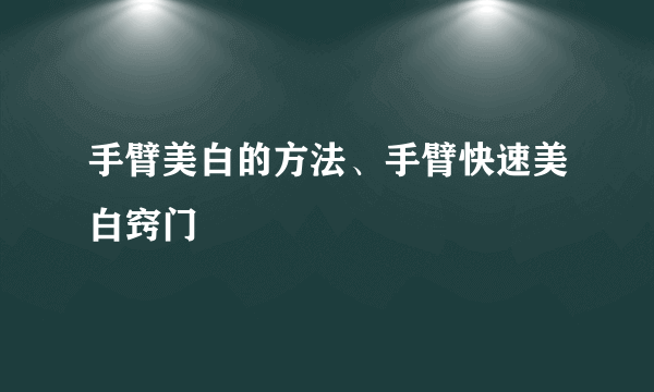 手臂美白的方法、手臂快速美白窍门