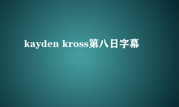 kayden kross第八日字幕