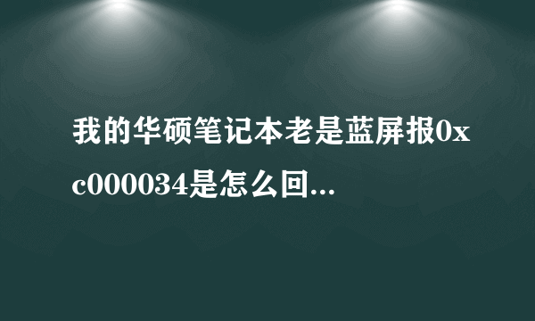 我的华硕笔记本老是蓝屏报0xc000034是怎么回事，电脑型号是w519l