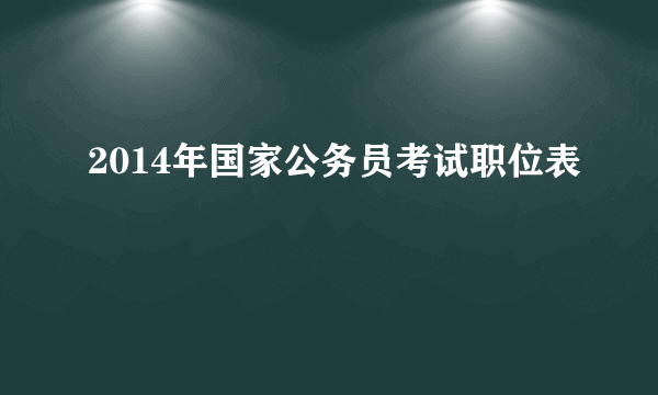 2014年国家公务员考试职位表