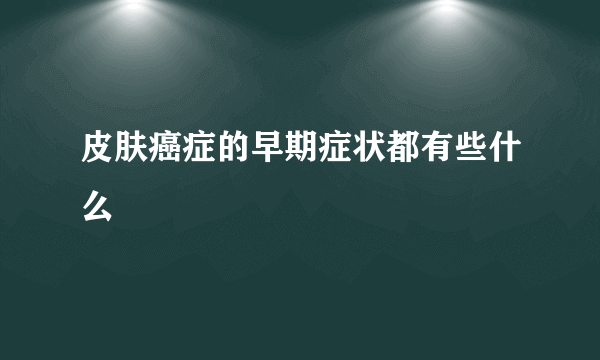 皮肤癌症的早期症状都有些什么