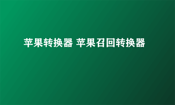 苹果转换器 苹果召回转换器