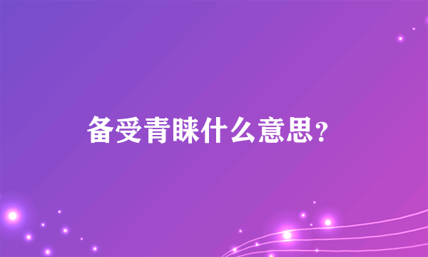 备受青睐什么意思？