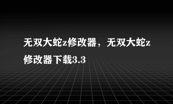 无双大蛇z修改器，无双大蛇z修改器下载3.3