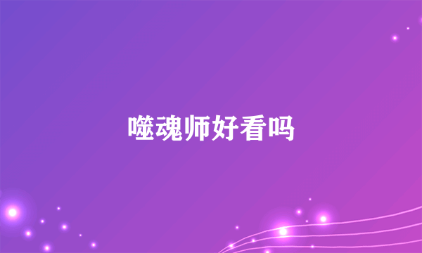 噬魂师好看吗