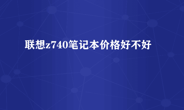 联想z740笔记本价格好不好