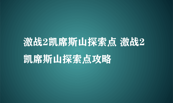 激战2凯席斯山探索点 激战2凯席斯山探索点攻略