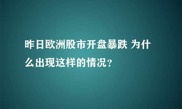 昨日欧洲股市开盘暴跌 为什么出现这样的情况？