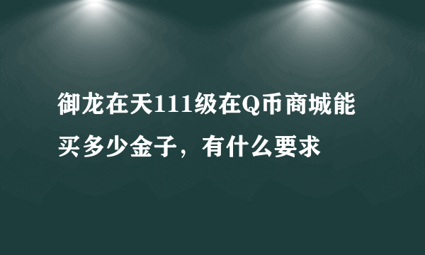 御龙在天111级在Q币商城能买多少金子，有什么要求