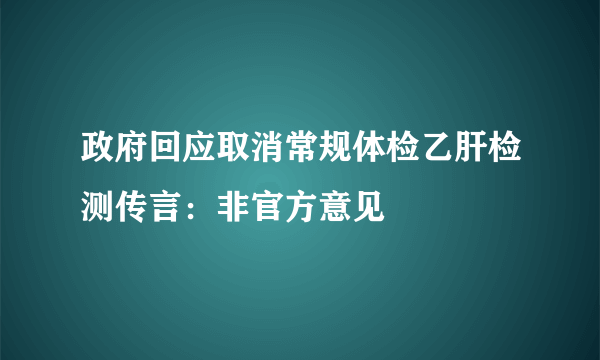 政府回应取消常规体检乙肝检测传言：非官方意见