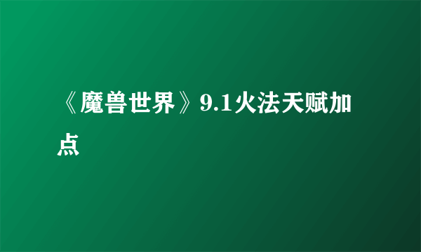 《魔兽世界》9.1火法天赋加点