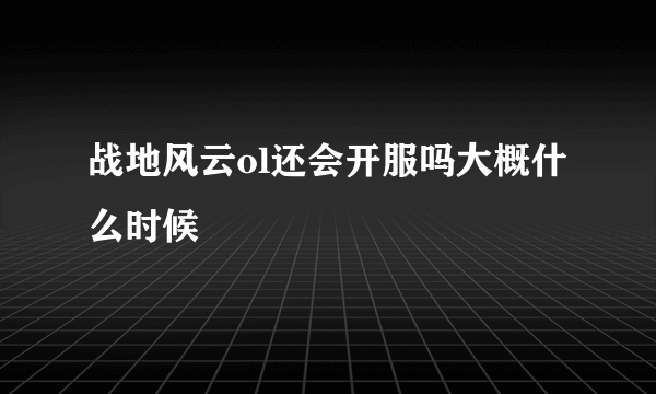 战地风云ol还会开服吗大概什么时候