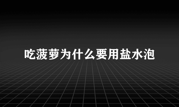 吃菠萝为什么要用盐水泡