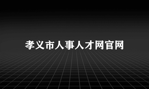 孝义市人事人才网官网