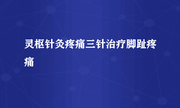 灵枢针灸疼痛三针治疗脚趾疼痛