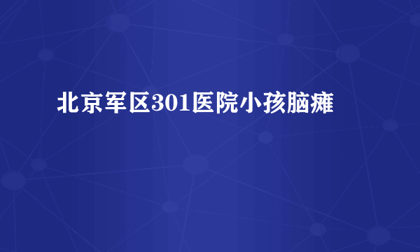 北京军区301医院小孩脑瘫