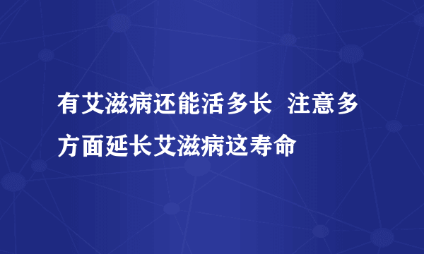 有艾滋病还能活多长  注意多方面延长艾滋病这寿命