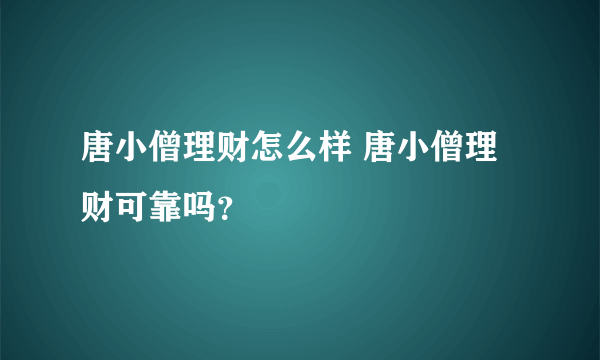 唐小僧理财怎么样 唐小僧理财可靠吗？