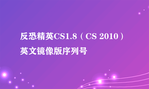 反恐精英CS1.8（CS 2010）英文镜像版序列号