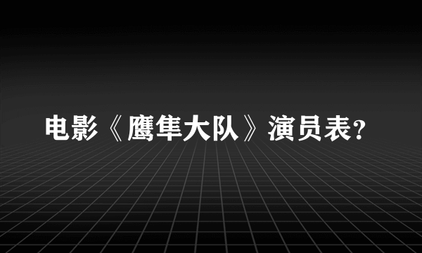 电影《鹰隼大队》演员表？