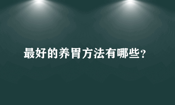 最好的养胃方法有哪些？