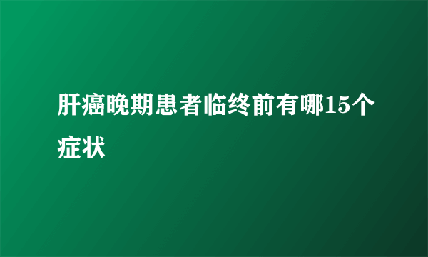 肝癌晚期患者临终前有哪15个症状