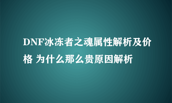 DNF冰冻者之魂属性解析及价格 为什么那么贵原因解析