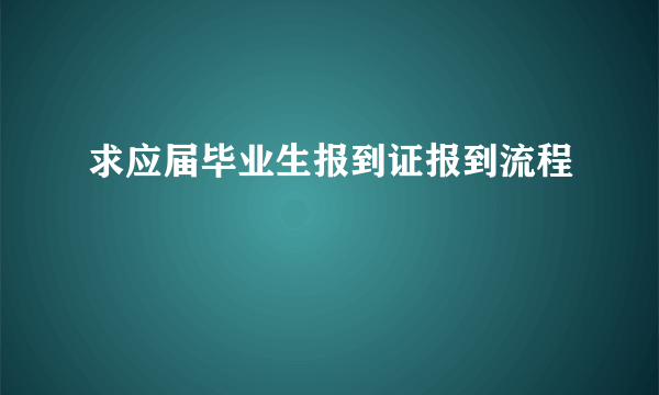 求应届毕业生报到证报到流程