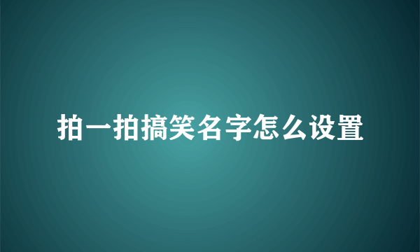 拍一拍搞笑名字怎么设置