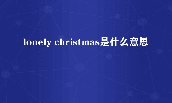 lonely christmas是什么意思