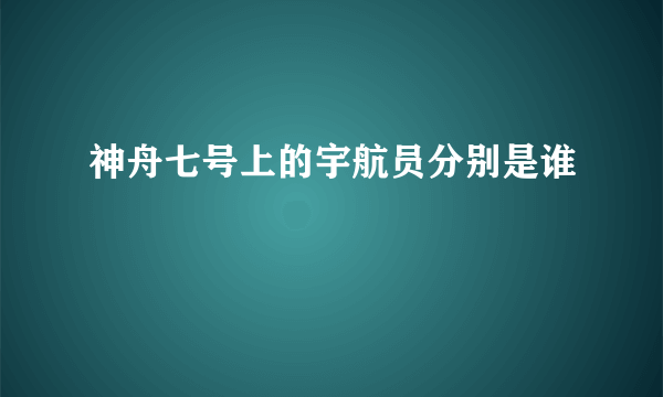 神舟七号上的宇航员分别是谁