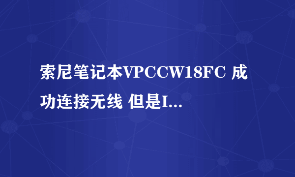 索尼笔记本VPCCW18FC 成功连接无线 但是INTERNET上不去 是怎么回事?