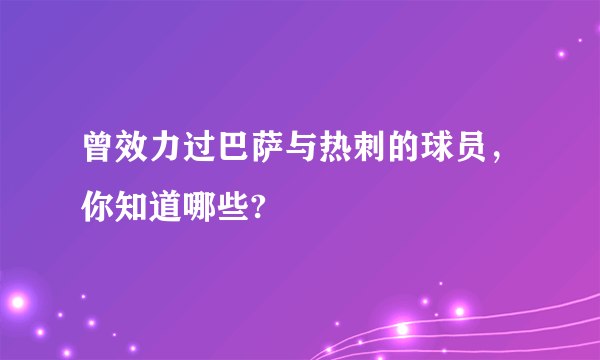 曾效力过巴萨与热刺的球员，你知道哪些?