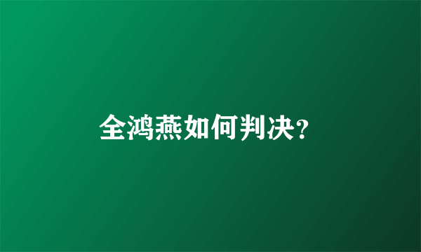 全鸿燕如何判决？