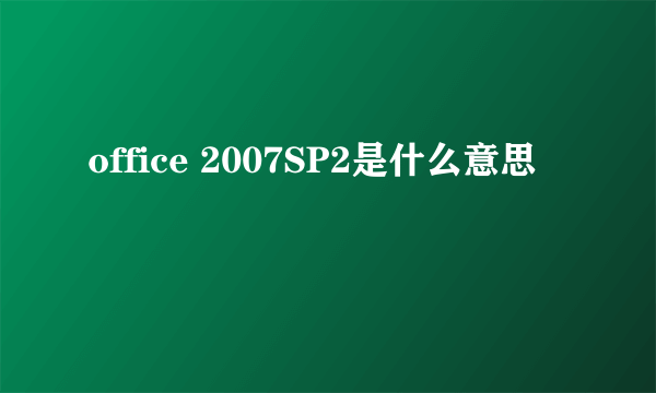 office 2007SP2是什么意思