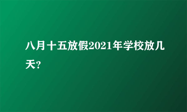 八月十五放假2021年学校放几天？