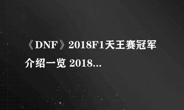 《DNF》2018F1天王赛冠军介绍一览 2018F1天王赛冠军是谁