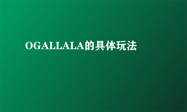 OGALLALA的具体玩法