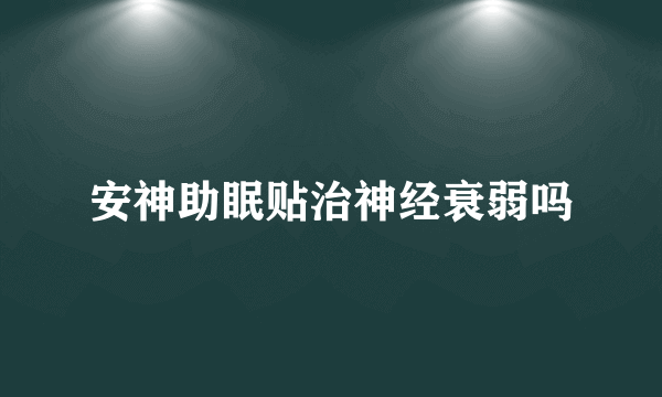 安神助眠贴治神经衰弱吗