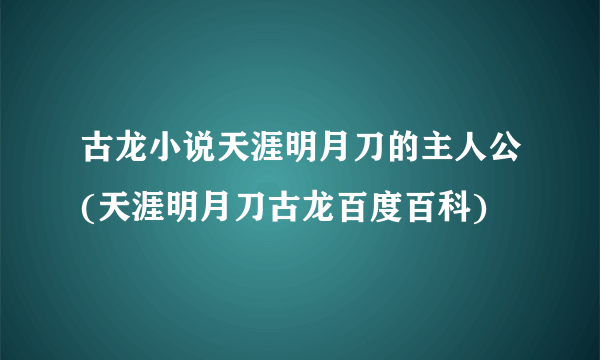 古龙小说天涯明月刀的主人公(天涯明月刀古龙百度百科)