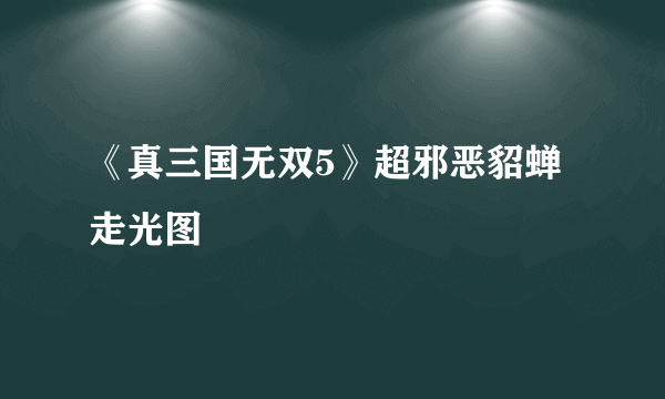 《真三国无双5》超邪恶貂蝉走光图