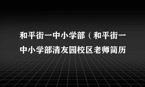 和平街一中小学部（和平街一中小学部清友园校区老师简历