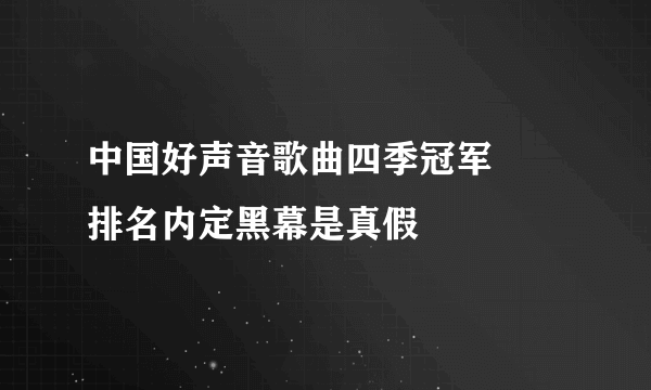 中国好声音歌曲四季冠军     排名内定黑幕是真假