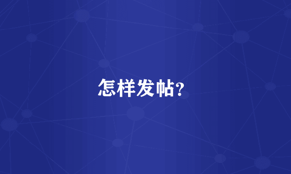 怎样发帖？