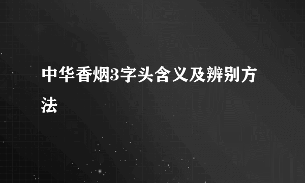 中华香烟3字头含义及辨别方法